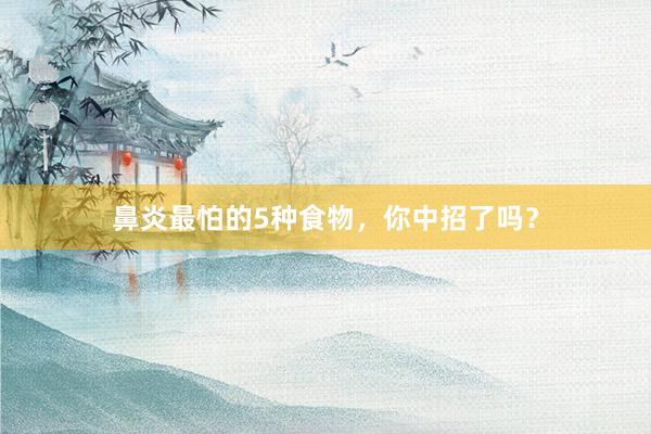 鼻炎最怕的5种食物，你中招了吗？