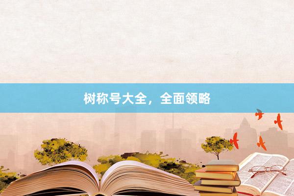 树称号大全，全面领略