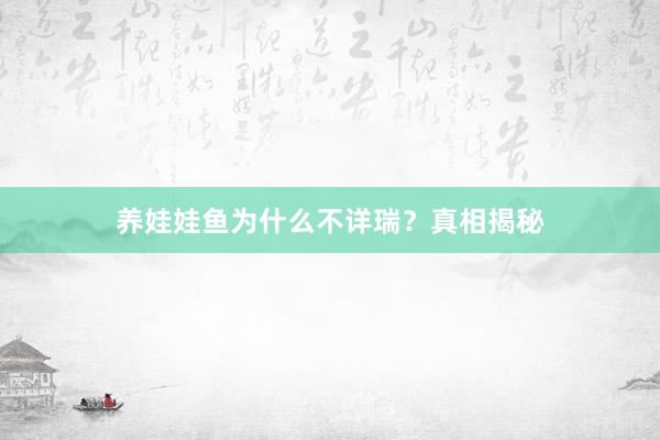 养娃娃鱼为什么不详瑞？真相揭秘