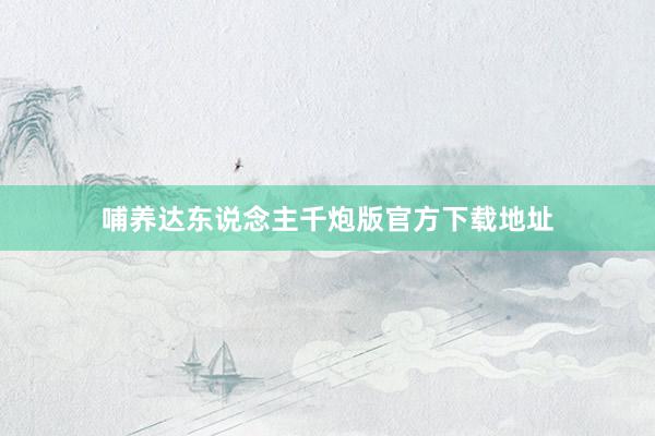 哺养达东说念主千炮版官方下载地址