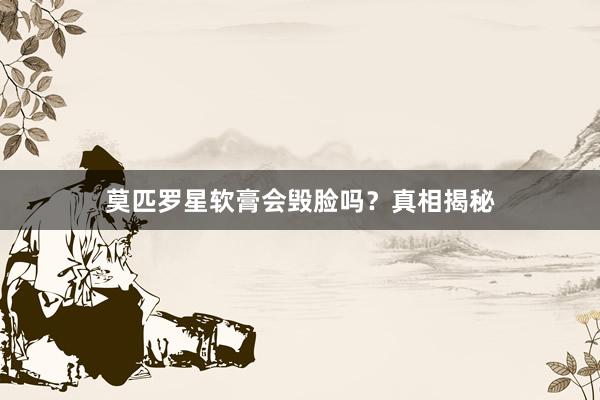 莫匹罗星软膏会毁脸吗?真相揭秘